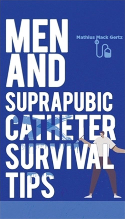 Men and Suprapubic Catheter Survival Tips (Paperback or Softback)