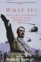 What If? | Military Historians Imagine What Might Have Been | Robert Cowley