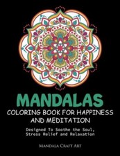 Mandalas Coloring Book For Happiness And Meditation: Designed To Soothe the S...