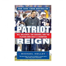Patriot Reign: Bill Belichick, the Coaches, and the Players Who Built a Champion