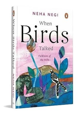 When Birds Talked: Folklore of the Hills/Neha Negi