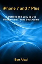 Iphone 7 and 7 Plus : A Detailed and Easy-to-use Iphone 7 and 7 Plus Book Gui...