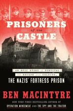 Prisoners of the Castle: An Epic Story of Survival and Escape from Colditz, the