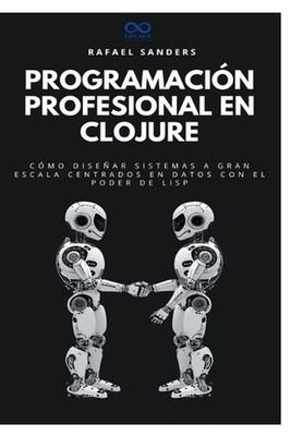 Programacin profesional en Clojure: C?mo dise?ar sistemas a gran escala centrado