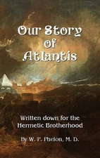 Our Story of Atlantis for the Hermetic Brotherhood  by W. P. Phelon, M. D.