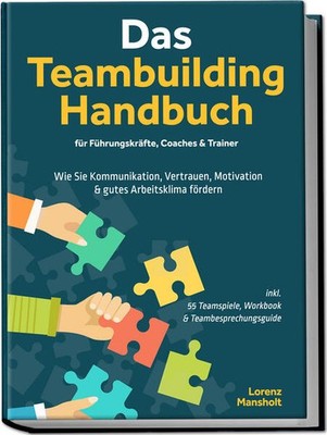 Das Teambuilding Handbuch für Führungskräfte, Coaches & Trainer: Wie Sie Kommuni