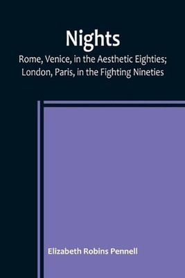Nights: Rome, Venice, in the Aesthetic Eighties; London, Paris, in the Fighting