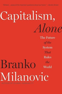 Capitalism, Alone: The Future of the System That Rules the World by Milanovic