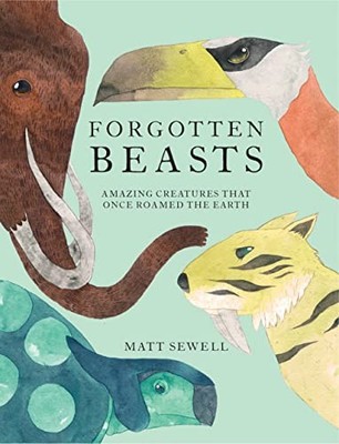 Forgotten Beasts: Amazing creatures that once roamed the Earth B