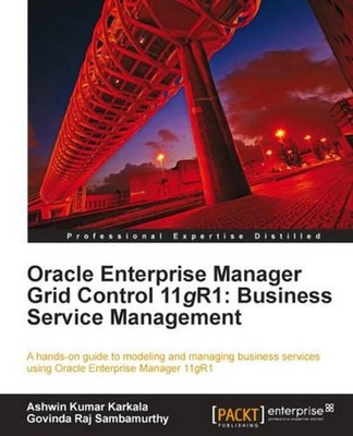 Oracle Enterprise Manager Grid Control 11g R1: Business Service Management by As