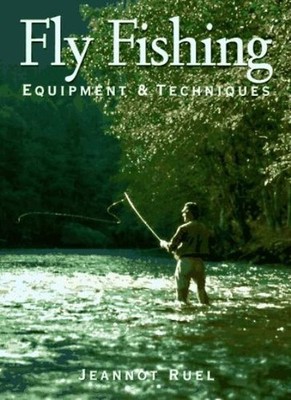 Fly Fishing: Equipment and Techniques,Jeannot Ruel