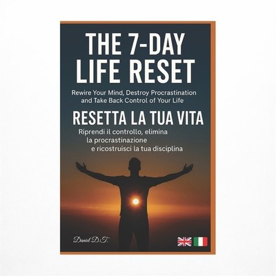 The 7-Day Life Reset: Rewire Your Mind, Destroy Procrastination, and Take Bac...