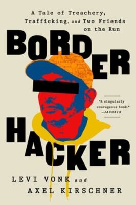 Border Hacker: A Tale of Treachery, Trafficking, and Two Friends on the Run by 