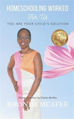 Homeschooling Worked For Us: You Are Your Child's Solution by Mcafee, Rhonda ...