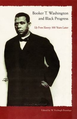 Booker T. Washington and Black Progress : Up from Slavery 100 Yea