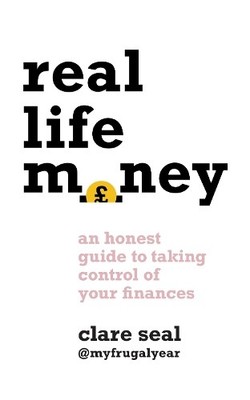 Real Life Money: An Honest Guide to Taking Control of  by Seal, Clare 1472272293