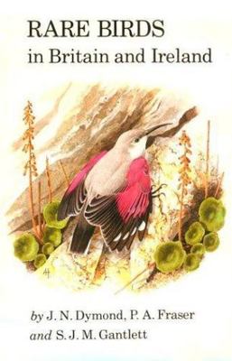 Rare Birds in Britain and Ireland, Gantlett, S.J.,Fraser, P.A.,etc.,Dymond, J. N