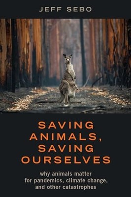 Saving Animals, Saving Ourselves: Why Animals Matter for Pandemics, Climate Cha