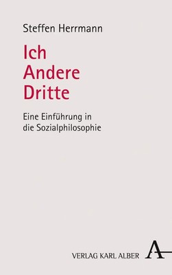 Ich - Andere - Dritte Eine Einführung in die Sozialphilosophie Steffen Herrmann