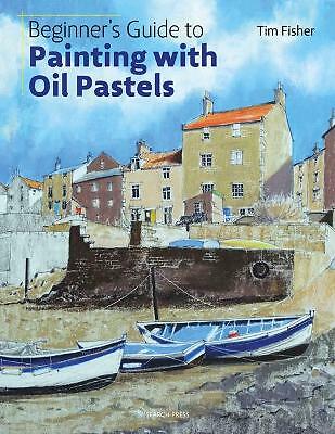 Beginner's Guide to Painting with Oil Pastels: Projects, Techniques and...