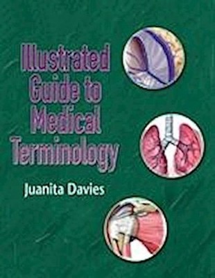 Illustrated Guide to Medical Terminology, Juanita J. Davies