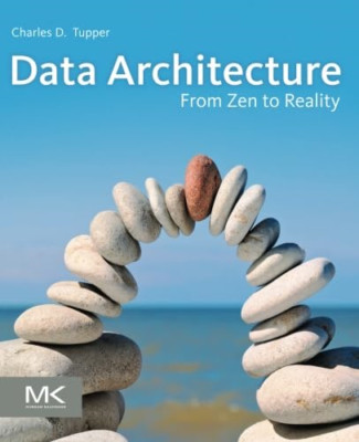 Data Architecture: From Zen to Reality - Paperback NEW Tupper, Charles 2011-03-2