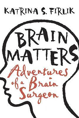 Brain Matters: Adventures of a Brain Surgeon by Katrina S Firlik (Hardcover, 200