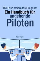 Die Faszination Des Fliegens: | Ein Handbuch FüR Angehende Piloten. De | Dupin