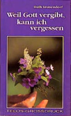 Weil Gott vergibt, kann ich vergessen. TELOS-Bücher ; 7730 : TELOS-Grossdruck-Ta