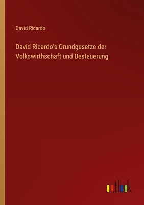 David Ricardo's Grundgesetze der Volkswirthschaft und Besteuerung David Ricardo