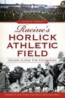Racine's Horlick Athletic Field: Drums Along the Foundries by Alan R Karls (Paperback / softback, 2014)