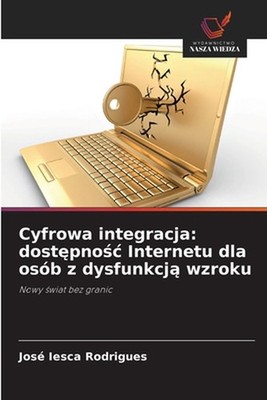 Cyfrowa integracja: dost?pno?c Internetu dla os?b z dysfunkcj? wzroku by Jos? Ie