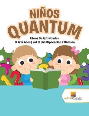Nios Quantum: Libros De Actividades 8 A 12 A?os Vol -3 Multiplicaci?n Y Divisi?n