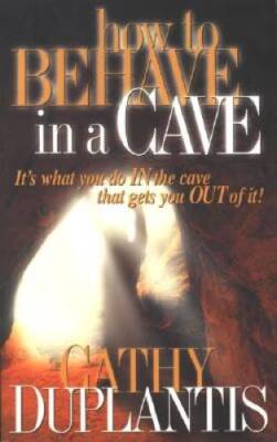 How to Behave in a Cave: Its What You In the Cave That Gets You Ou - GOOD