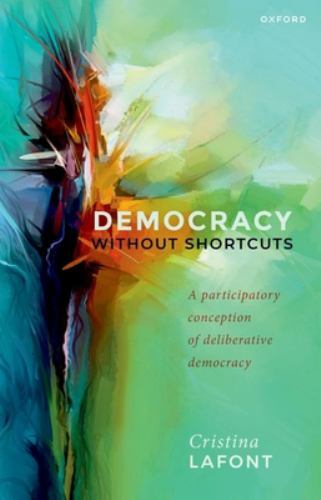 Democracy Without Shortcuts : A Participatory Conception of Deliberative Demo...