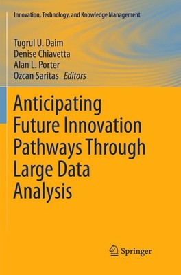 Anticipating Future Innovation Pathways Through Large Data Analysis Tugrul U. Da
