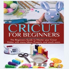 Cricut for Beginners The Beginners Guide to Master your Cricut Ma