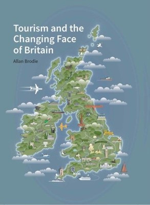 TOURISM & THE CHANGING FACE OF BRITAIN by Allan Brodie Hardback Self Help