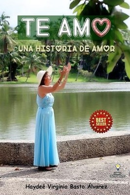 Te Amo: Una Historia de Amor by Haydee Virginia Basto Alvarez Paperback Book