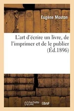 L'art d'ecrire un livre, de l'imprimer et de le publier                        