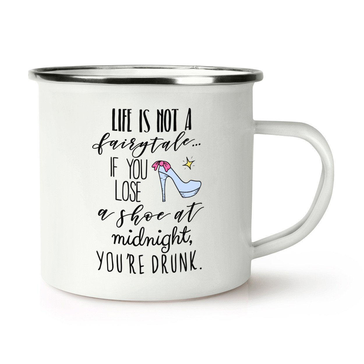 Life Is Not A Fairytale If You Lose A Shoe At Midnight You're Drunk Retro Enamel