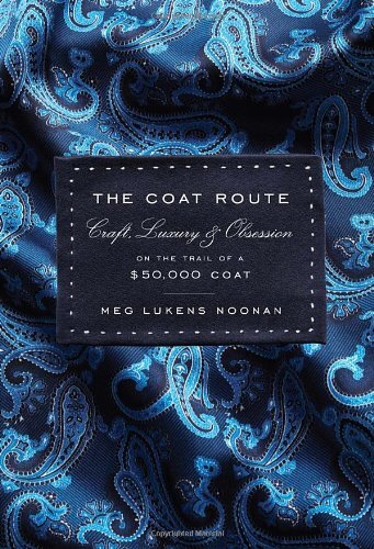 Coat Route: Craft Luxury & Obsession on the Trail of a $50000 - Noonan
