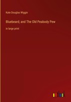 Kate Douglas Wiggin | Bluebeard; And The Old Peabody Pew | Buch | Englisch