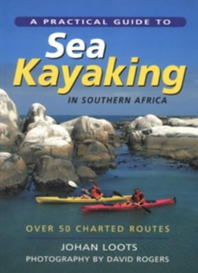 A Practical Guide to Sea Kayaking in Southern Africa: Over 50 Ch