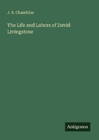 The Life And Labors Of David Livingstone J. E. Chambliss