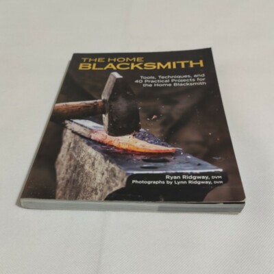 The Home Blacksmith: Tools, Techniques, and 40 Practical Projects for the Home B