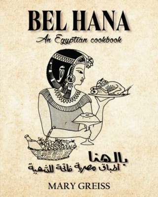 Bel Hana An Egyptian Cookbook -  NEW MARY. GREISS 2023-02-06