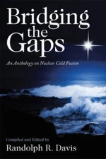 Bridging the Gaps: An Anthology on Nuclear Cold Fusion by Davis, Randolph R.
