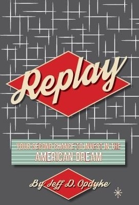 Replay: Your Second Chance to Invest in the American Dream - Jeff D. Opdyke ...