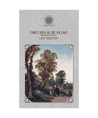 Three Days in the Village, and Other Sketches, Leo Tolstoy
